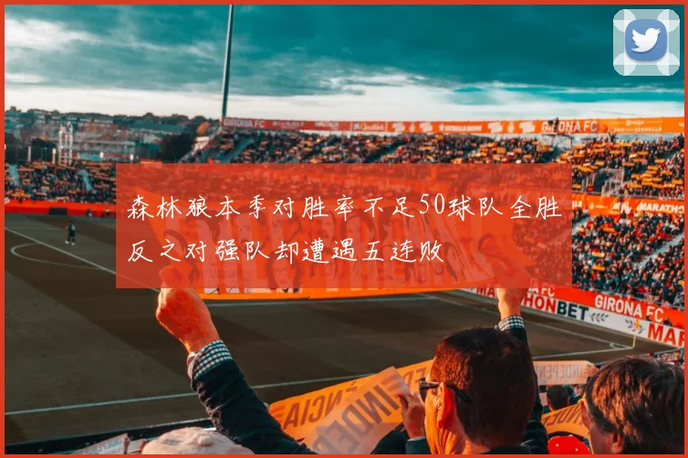 森林狼本季对胜率不足50球队全胜反之对强队却遭遇五连败