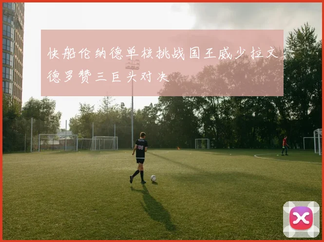 快船伦纳德单核挑战国王威少拉文德罗赞三巨头对决